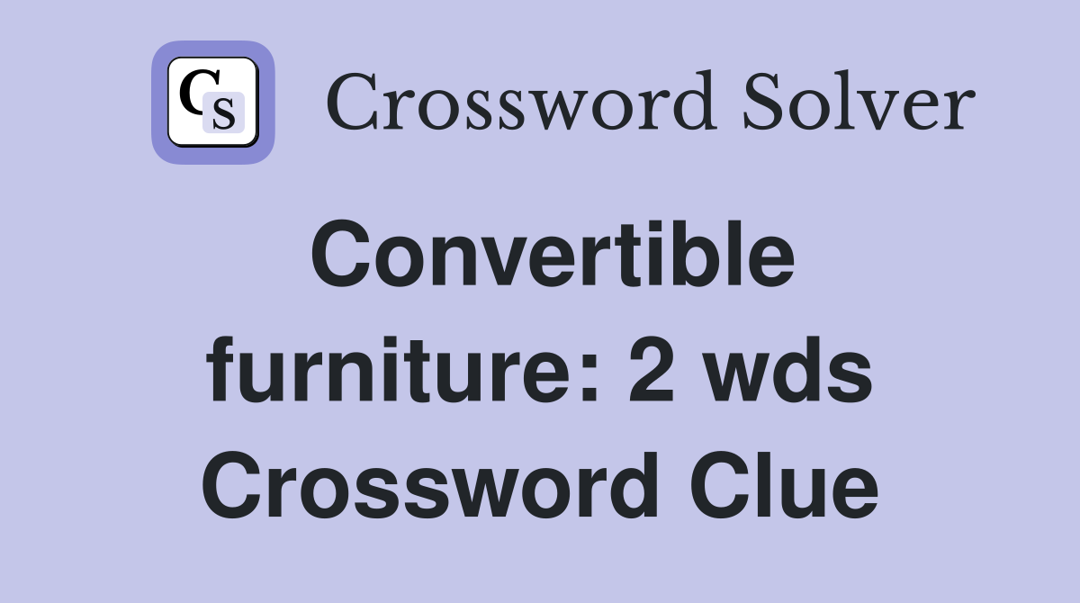 Convertible furniture: 2 wds. - Crossword Clue Answers - Crossword Solver